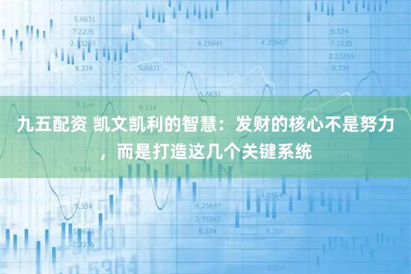 九五配资 凯文凯利的智慧：发财的核心不是努力，而是打造这几个关键系统