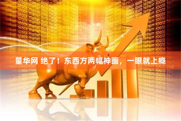 量华网 绝了！东西方两幅神画，一眼就上瘾