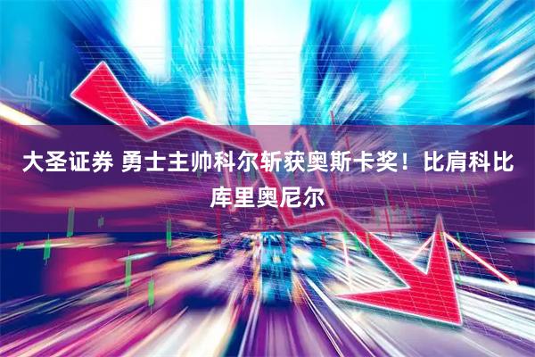 大圣证券 勇士主帅科尔斩获奥斯卡奖！比肩科比库里奥尼尔