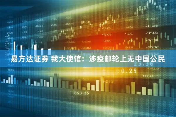 易方达证券 我大使馆:涉疫邮轮上无中国公民